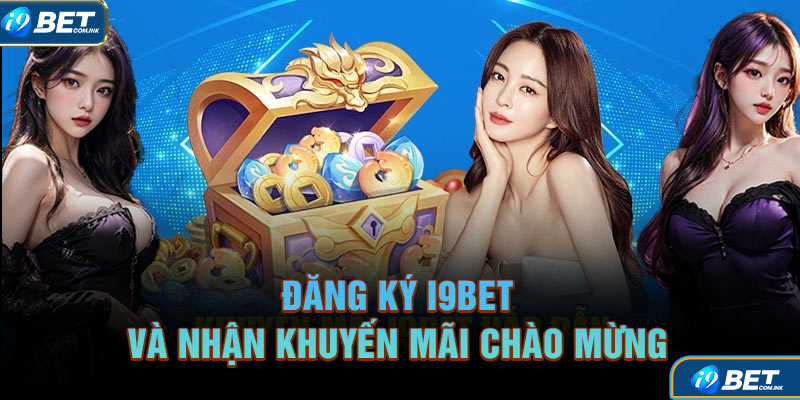 Đăng ký i9bet và nhận khuyến mãi chào mừng hấp dẫn cho hội viên mới