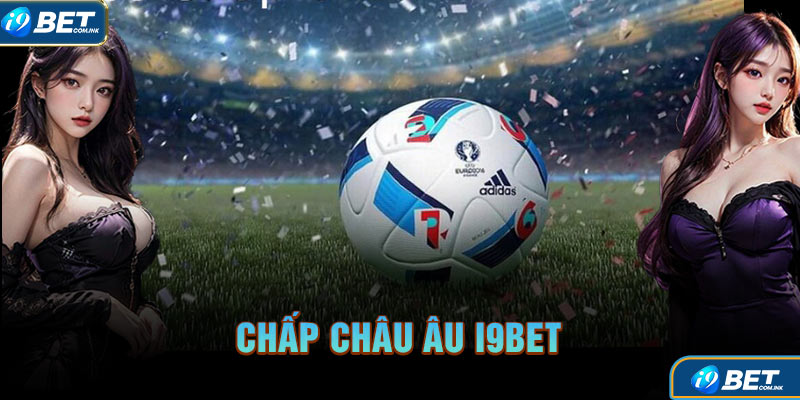 Kèo Chấp Châu âu I9Bet