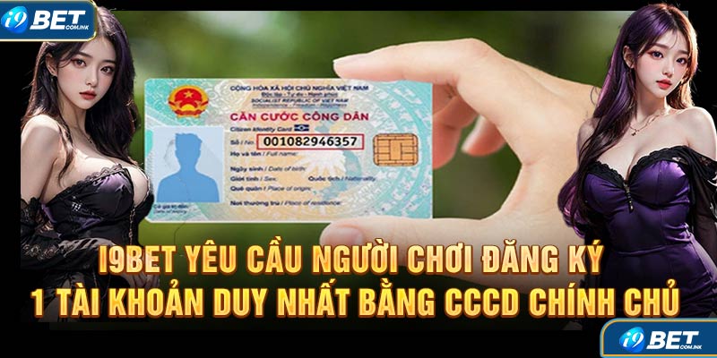 i9bet yêu cầu người chơi đăng ký 1 tài khoản duy nhất bằng CCCD chính chủ