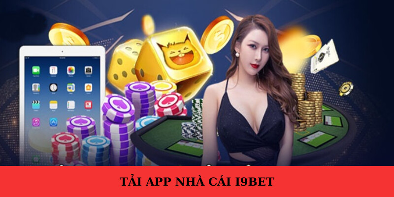 Tải App i9bet - Trải Nghiệm Trò Chơi Yêu Thích Trên Di Động